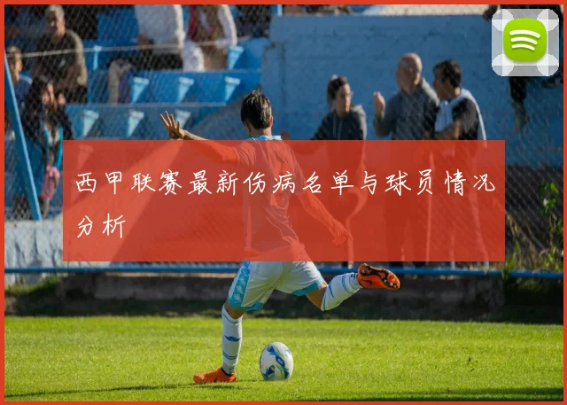 西甲联赛最新伤病名单与球员情况分析