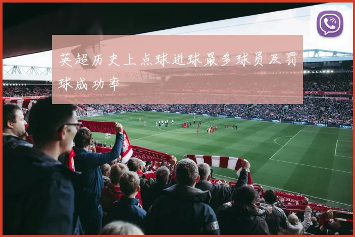 英超历史上点球进球最多球员及罚球成功率